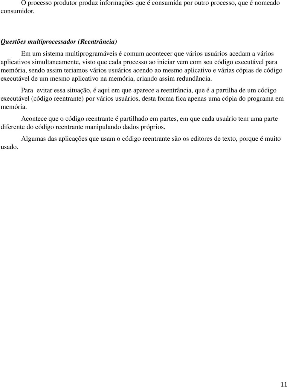 seu código executável para memória, sendo assim teriamos vários usuários acendo ao mesmo aplicativo e várias cópias de código executável de um mesmo aplicativo na memória, criando assim redundância.