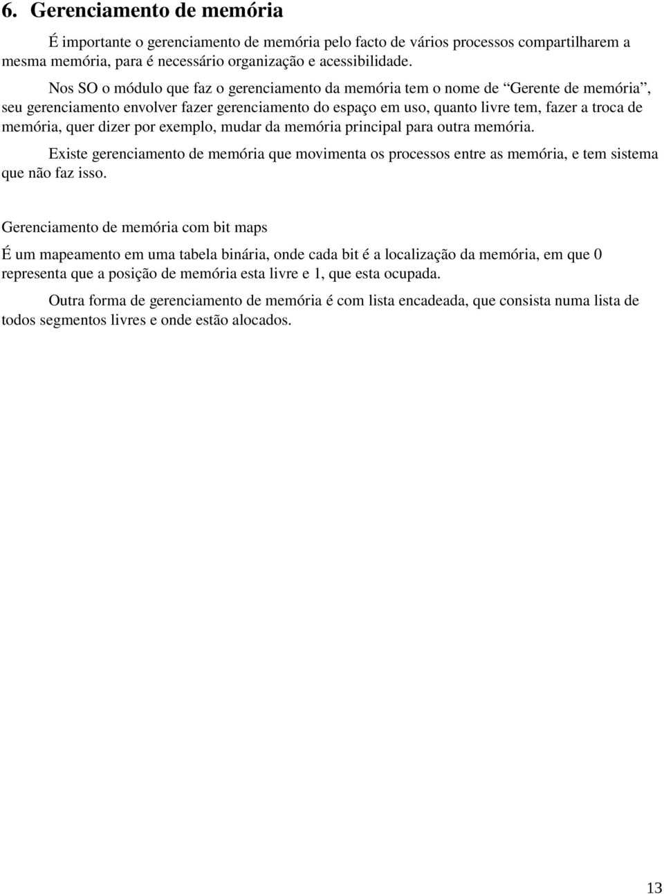 dizer por exemplo, mudar da memória principal para outra memória. Existe gerenciamento de memória que movimenta os processos entre as memória, e tem sistema que não faz isso.