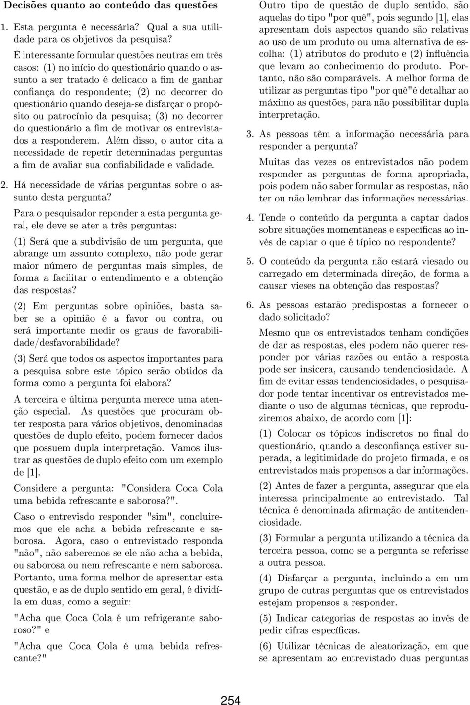 quando deseja-se disfarçar o propósito ou patrocínio da pesquisa; (3) no decorrer do questionário a m de motivar os entrevistados a responderem.