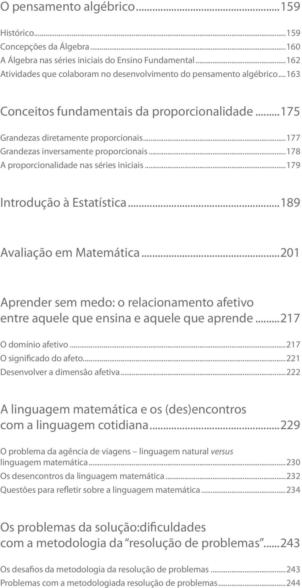 ..179 Introdução à Estatística...189 Avaliação em Matemática...201 Aprender sem medo: o relacionamento afetivo entre aquele que ensina e aquele que aprende...217 O domínio afetivo.