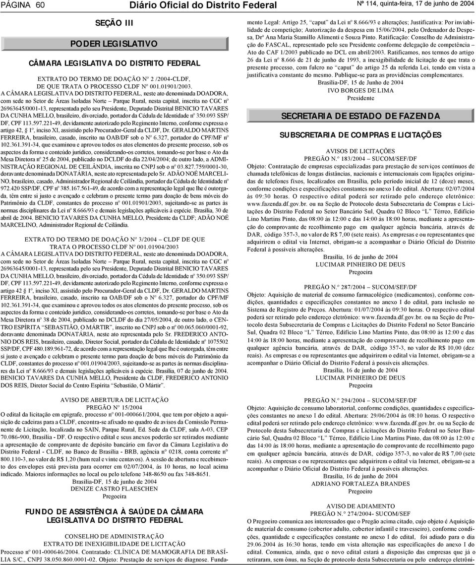 A CÂMARA LEGISLATIVA DO DISTRITO FEDERAL, neste ato denominada DOADORA, com sede no Setor de Áreas Isoladas Norte Parque Rural, nesta capital, inscrita no CGC nº 26963645/0001-13, representada pelo