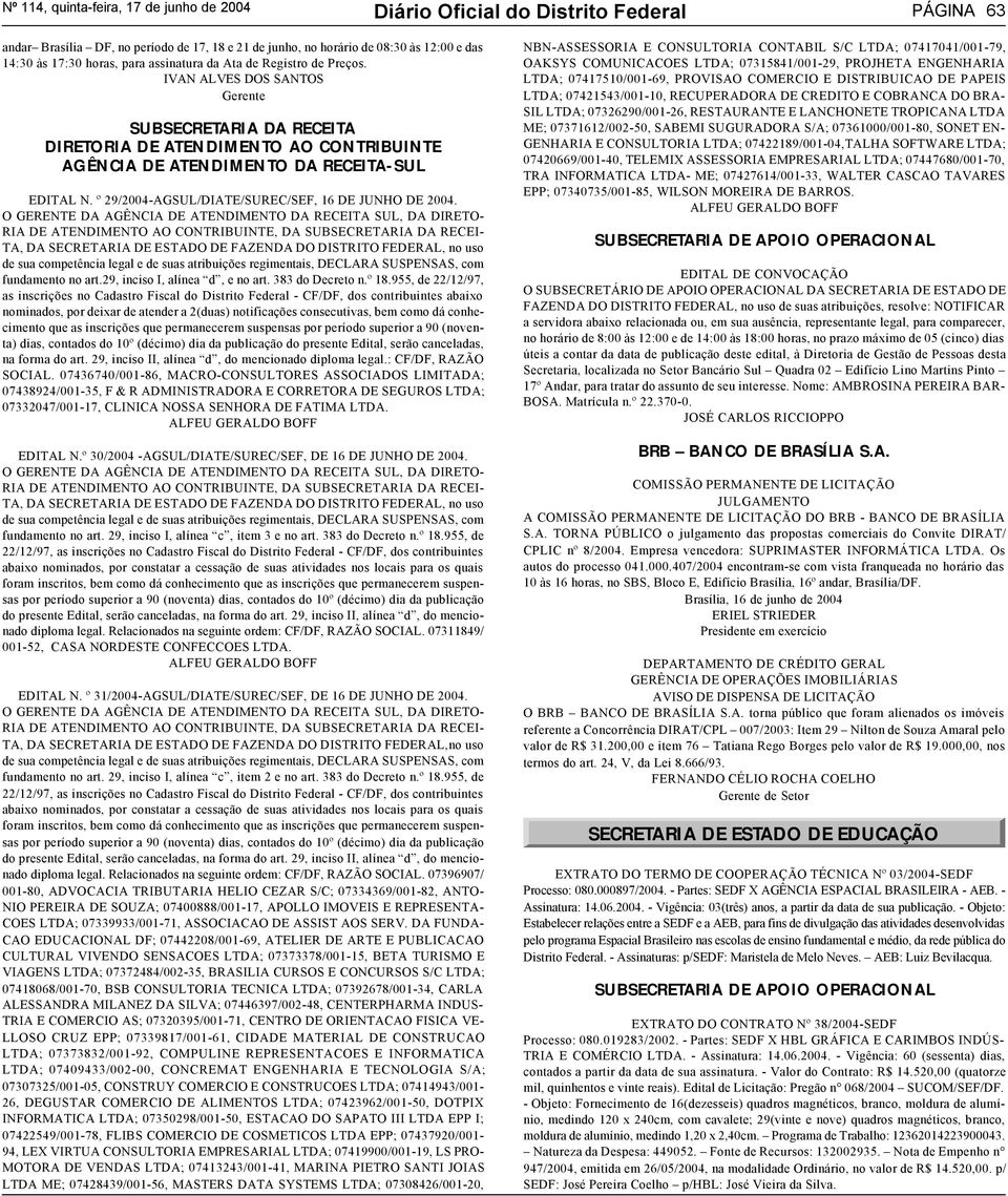 O GERENTE DA AGÊNCIA DE ATENDIMENTO DA RECEITA SUL, DA DIRETO- RIA DE ATENDIMENTO AO CONTRIBUINTE, DA SUBSECRETARIA DA RECEI- TA, DA SECRETARIA DE ESTADO DE FAZENDA DO DISTRITO FEDERAL, no uso de sua