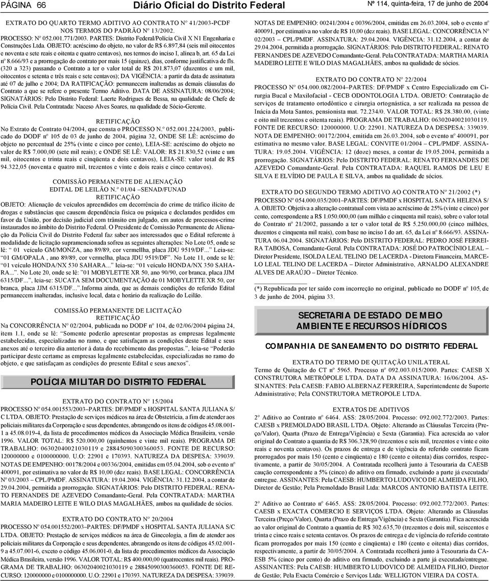 897,84 (seis mil oitocentos e noventa e sete reais e oitenta e quatro centavos), nos termos do inciso I, alínea b, art. 65 da Lei nº 8.