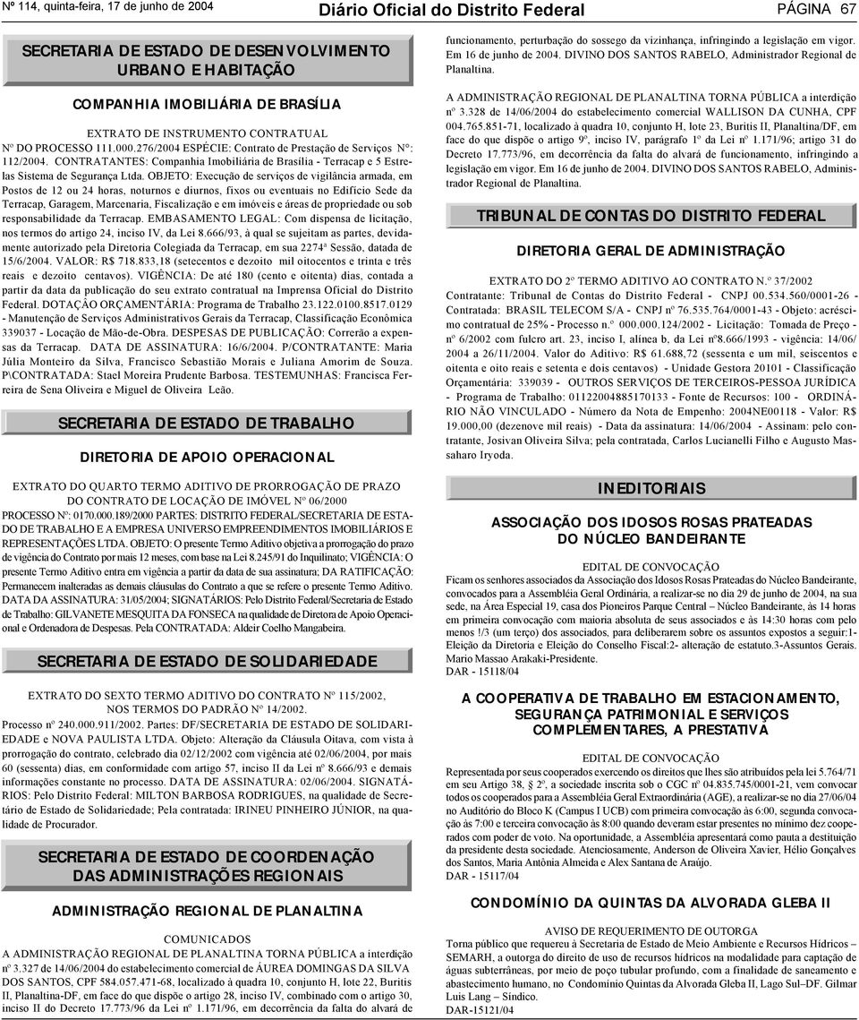 OBJETO: Execução de serviços de vigilância armada, em Postos de 12 ou 24 horas, noturnos e diurnos, fixos ou eventuais no Edifício Sede da Terracap, Garagem, Marcenaria, Fiscalização e em imóveis e