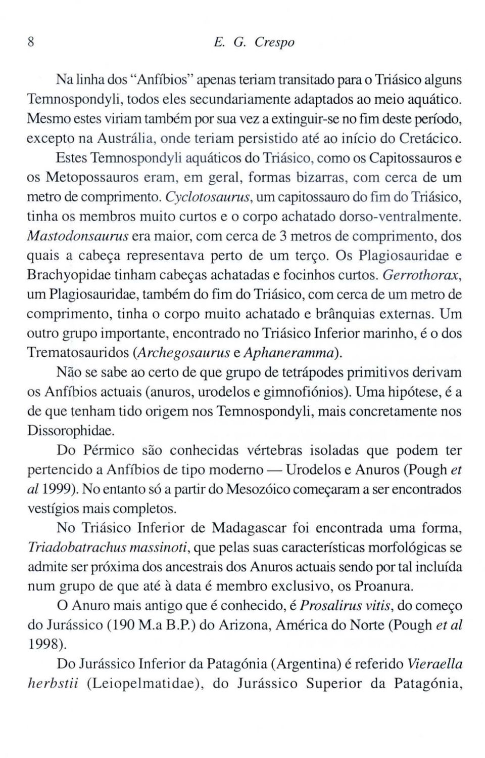 Estes Ternnospondyli aquáticos do Triásico, como os Capitossauros e os Metopossauros eram, em geral, formas bizarras, com cerca de um metro de comprimento.