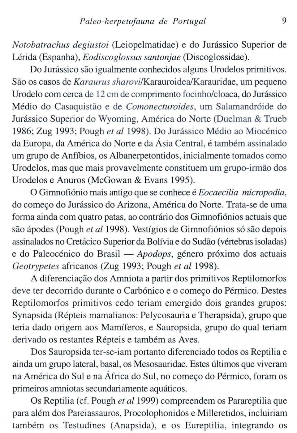 São os casos de Karaurus sharovilkarauroidealkarauridae, um pequeno Urodelo com cerca de 12 cm de comprimento focinho/cloaca, do Jurássico Médio do Casaquistão e de Comonecturoides, um Salamandróide