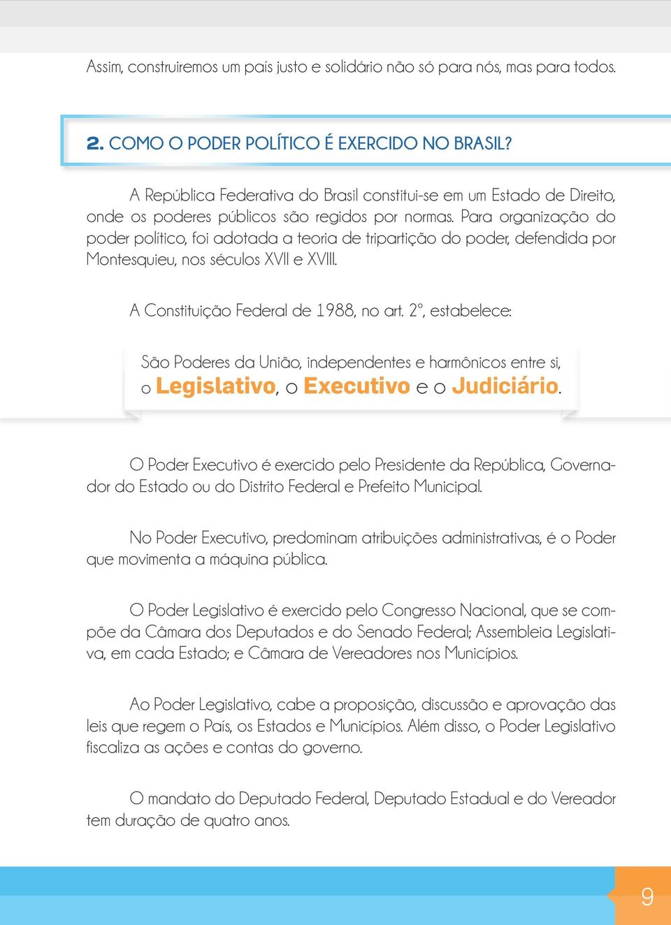 Para organização do poder político, foi adotada a teoria de tripartição do poder, defendida por Montesquieu, nos séculos XVII e XVIII. A Constituição Federal de 1988, no art.