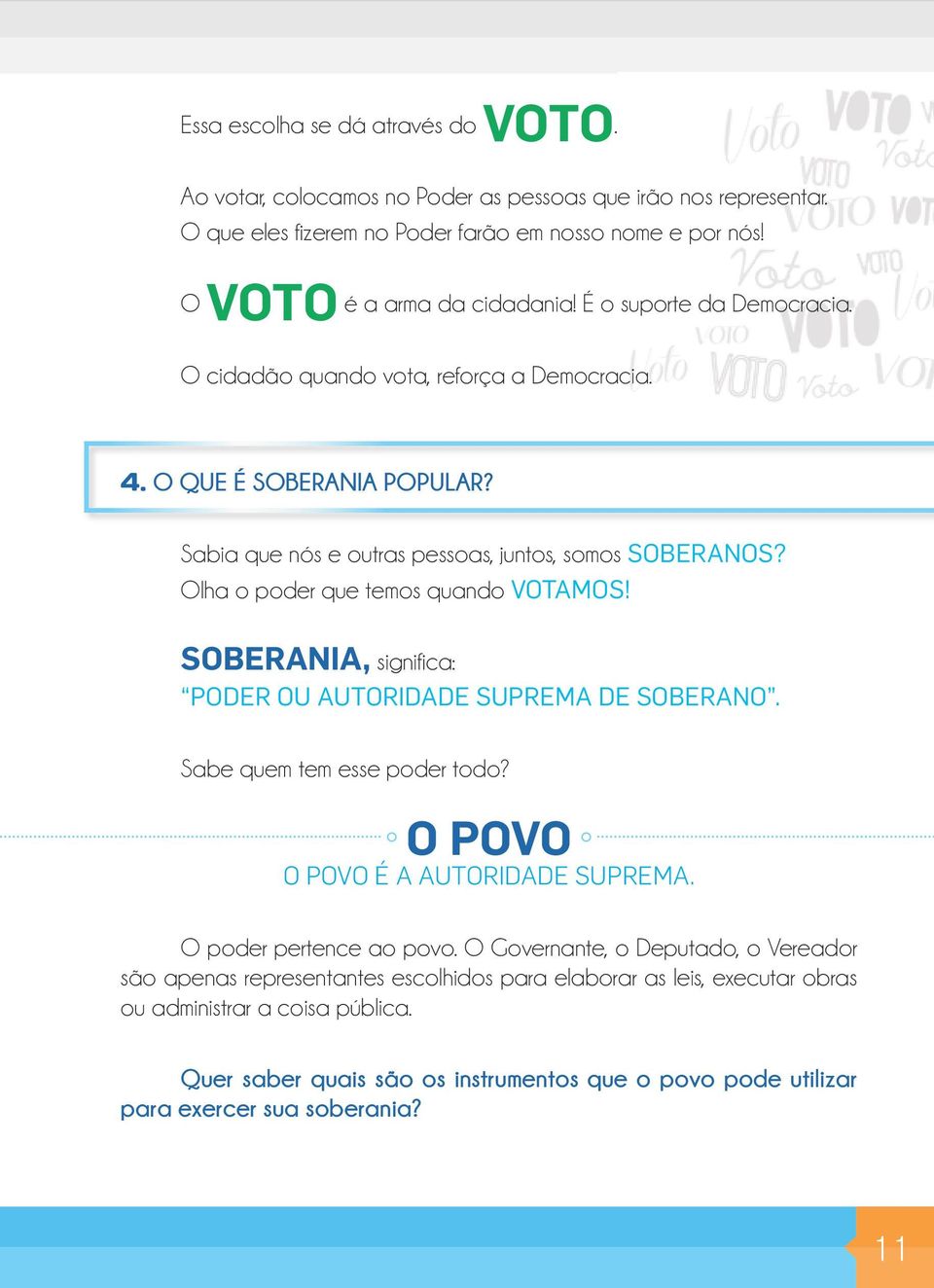 Olha o poder que temos quando VOTAMOS! SOBERANIA, significa: PODER OU AUTORIDADE SUPREMA DE SOBERANO. Sabe quem tem esse poder todo? O POVO O POVO É A AUTORIDADE SUPREMA. O poder pertence ao povo.