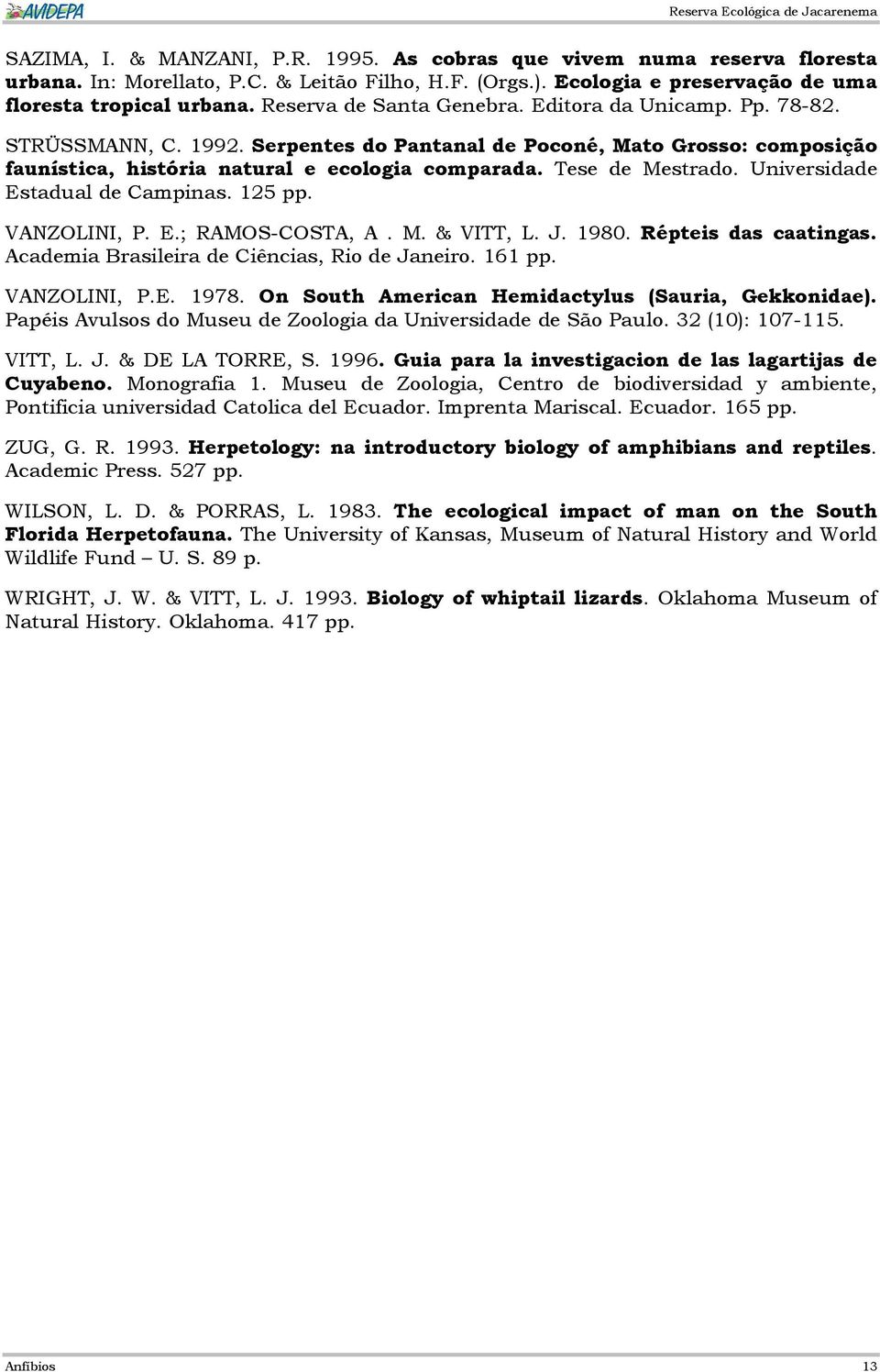 Tese de Mestrado. Universidade Estadual de Campinas. 125 pp. VANZOLINI, P. E.; RAMOS-COSTA, A. M. & VITT, L. J. 1980. Répteis das caatingas. Academia Brasileira de Ciências, Rio de Janeiro. 161 pp.