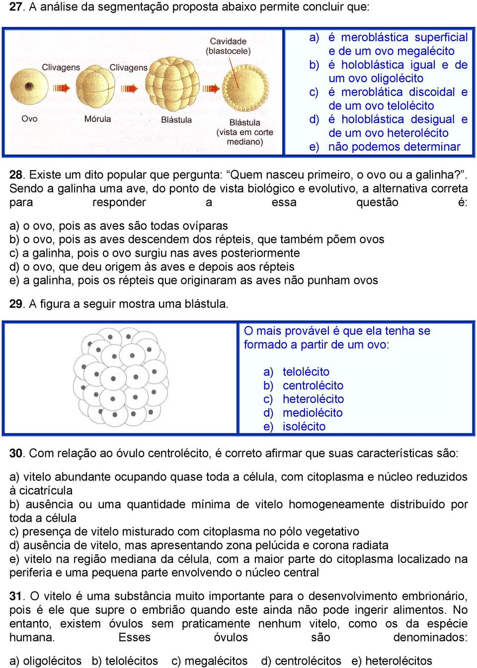 . Sendo a galinha uma ave, do ponto de vista biológico e evolutivo, a alternativa correta para responder a essa questão é: a) o ovo, pois as aves são todas ovíparas b) o ovo, pois as aves descendem