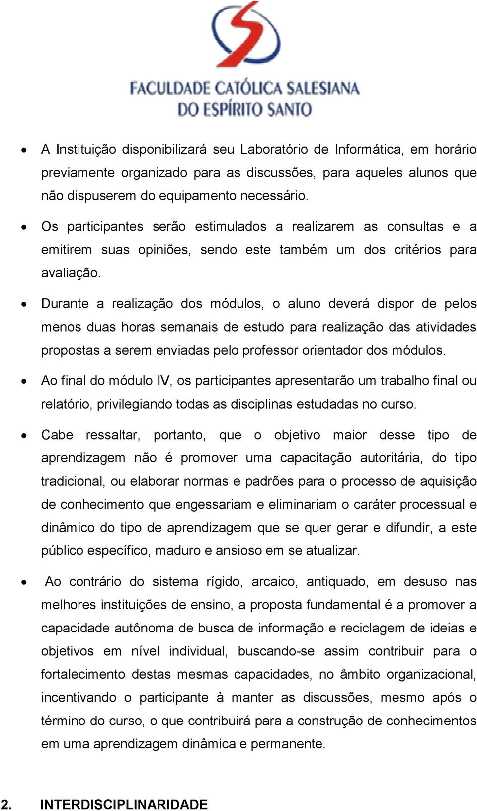 Durante a realização dos módulos, o aluno deverá dispor de pelos menos duas horas semanais de estudo para realização das atividades propostas a serem enviadas pelo professor orientador dos módulos.