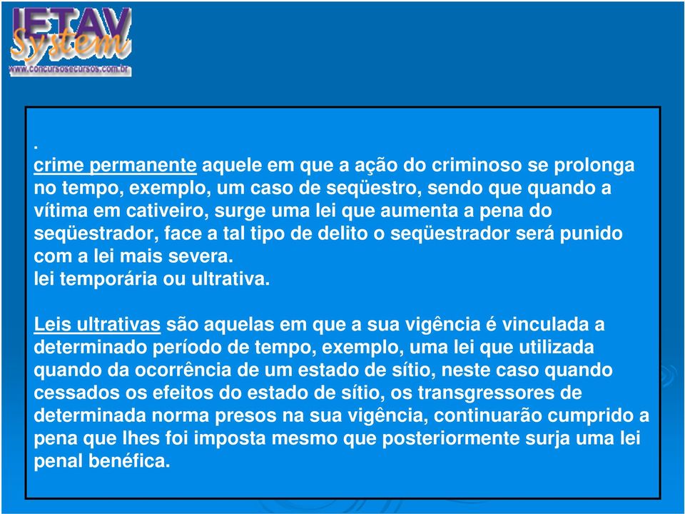 Leis ultrativas são aquelas em que a sua vigência é vinculada a determinado período de tempo, exemplo, uma lei que utilizada quando da ocorrência de um estado de sítio,