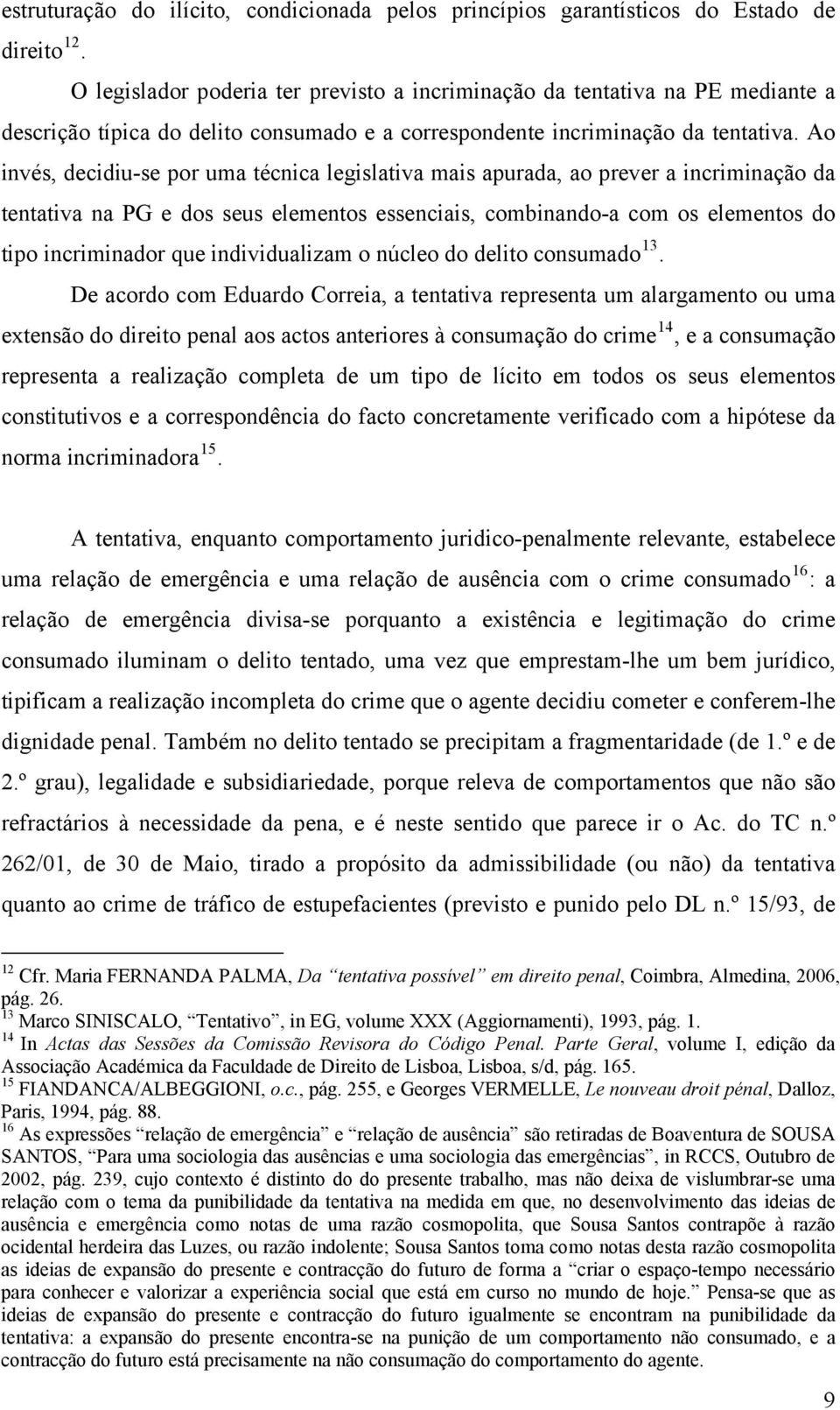 Ao invés, decidiu-se por uma técnica legislativa mais apurada, ao prever a incriminação da tentativa na PG e dos seus elementos essenciais, combinando-a com os elementos do tipo incriminador que