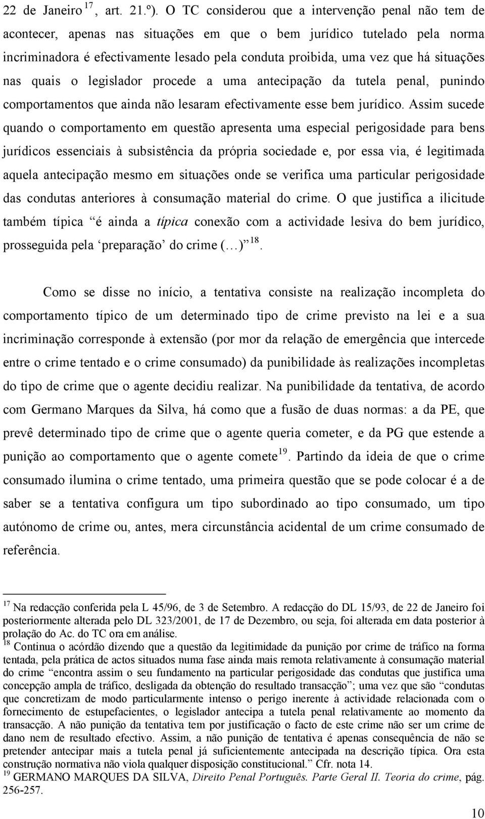 situações nas quais o legislador procede a uma antecipação da tutela penal, punindo comportamentos que ainda não lesaram efectivamente esse bem jurídico.