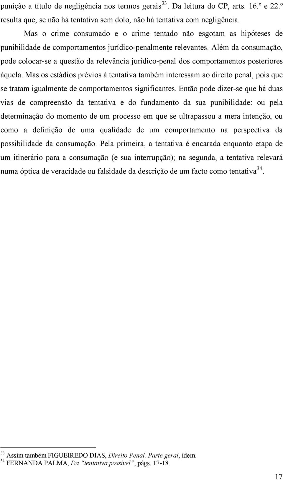 Além da consumação, pode colocar-se a questão da relevância jurídico-penal dos comportamentos posteriores àquela.