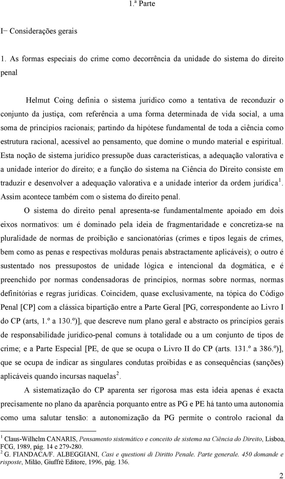 forma determinada de vida social, a uma soma de princípios racionais; partindo da hipótese fundamental de toda a ciência como estrutura racional, acessível ao pensamento, que domine o mundo material