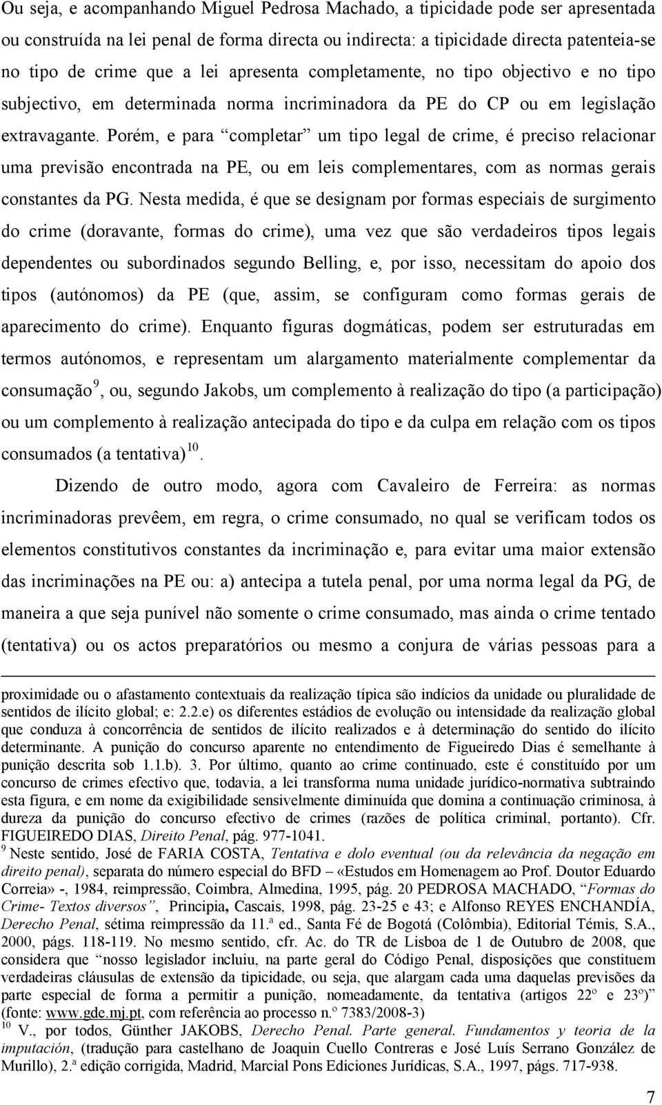 Porém, e para completar um tipo legal de crime, é preciso relacionar uma previsão encontrada na PE, ou em leis complementares, com as normas gerais constantes da PG.