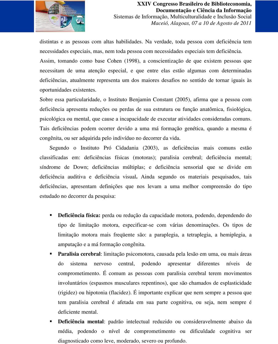 representa um dos maiores desafios no sentido de tornar iguais às oportunidades existentes.