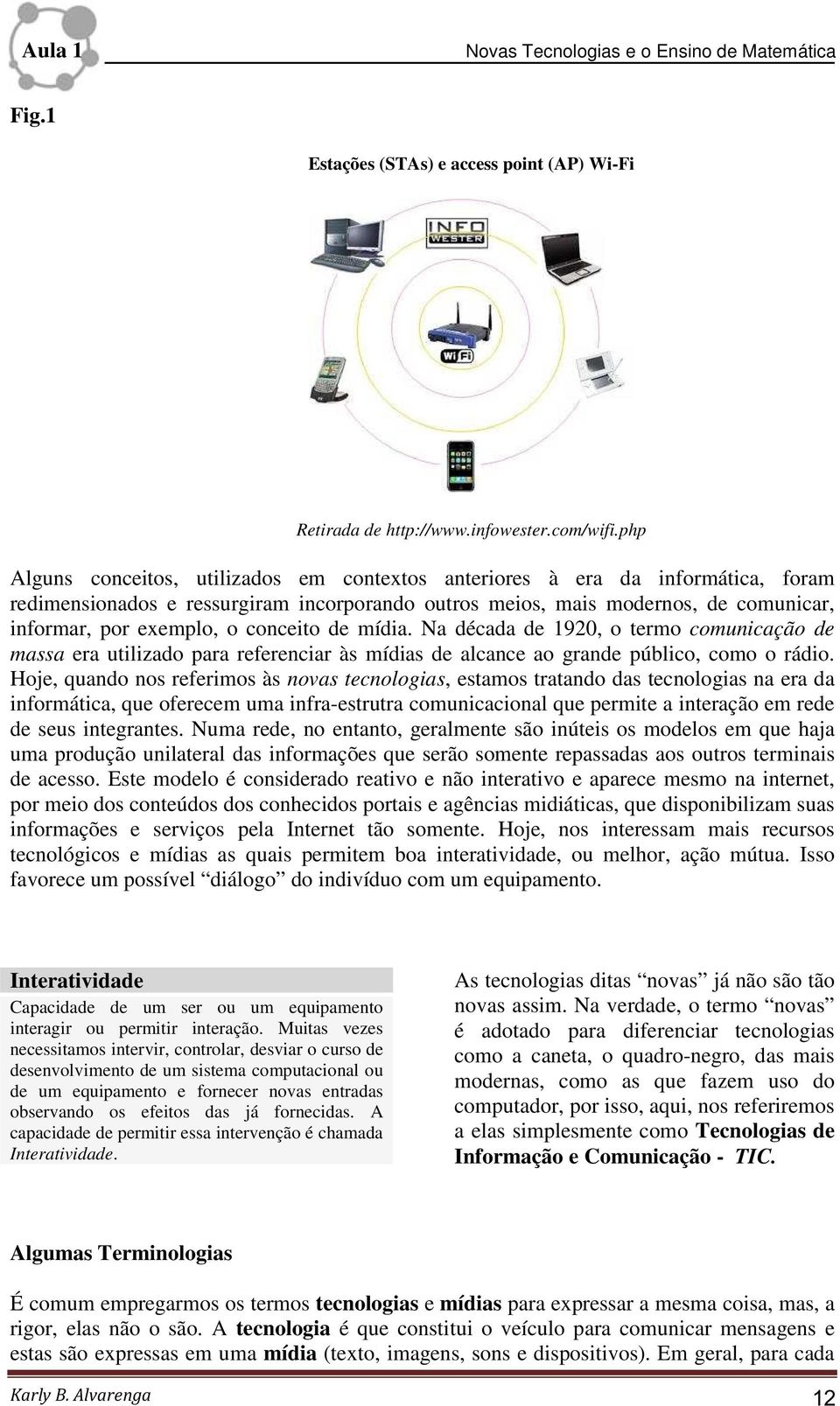 conceito de mídia. Na década de 1920, o termo comunicação de massa era utilizado para referenciar às mídias de alcance ao grande público, como o rádio.