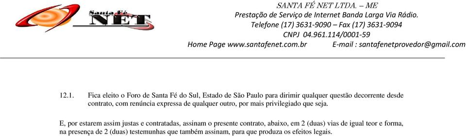 E, por estarem assim justas e contratadas, assinam o presente contrato, abaixo, em 2 (duas) vias de