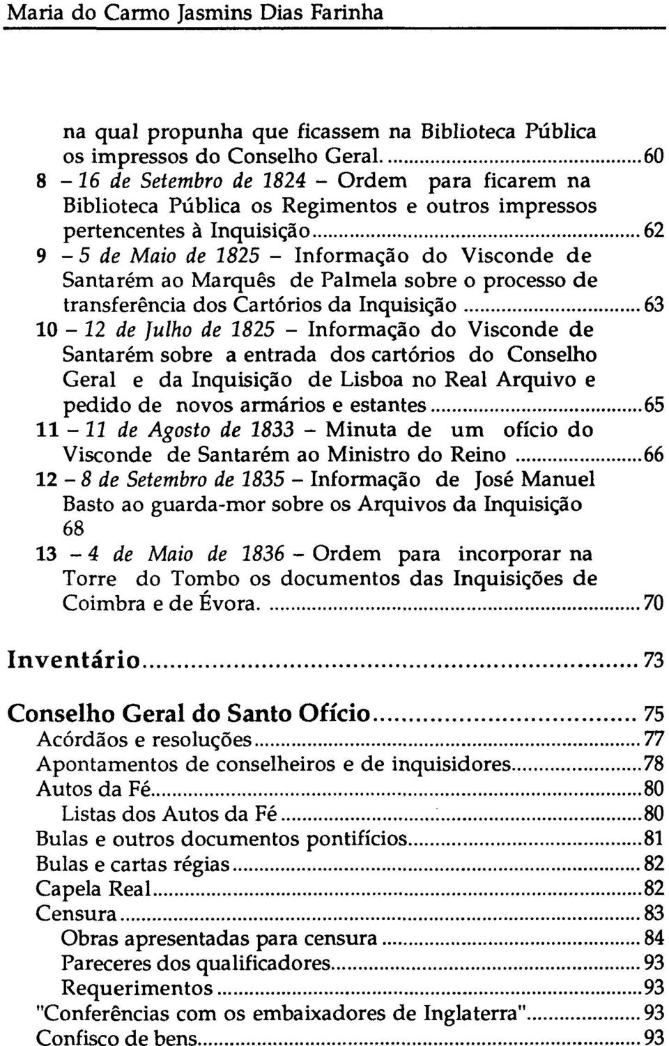 63 10-22 de Julho de 1825 - Informação do Visconde de Santarém sobre a entrada dos cartórios do Conselho Geral e da Inquisição de Lisboa no Real Arquivo e pedido de novos armários e estantes 65 11-22