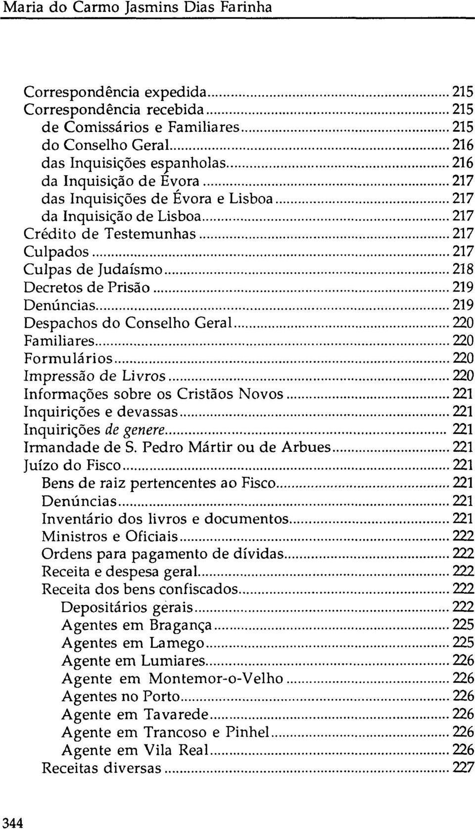 Geral 220 Familiares 220 Formulários 220 Impressão de Livros 220 Informações sobre os Cristãos Novos 221 Inquirições e devassas 221 Inquirições de genere 221 Irmandade de S.