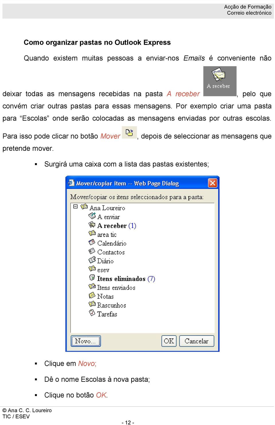 Por exemplo criar uma pasta para Escolas onde serão colocadas as mensagens enviadas por outras escolas.