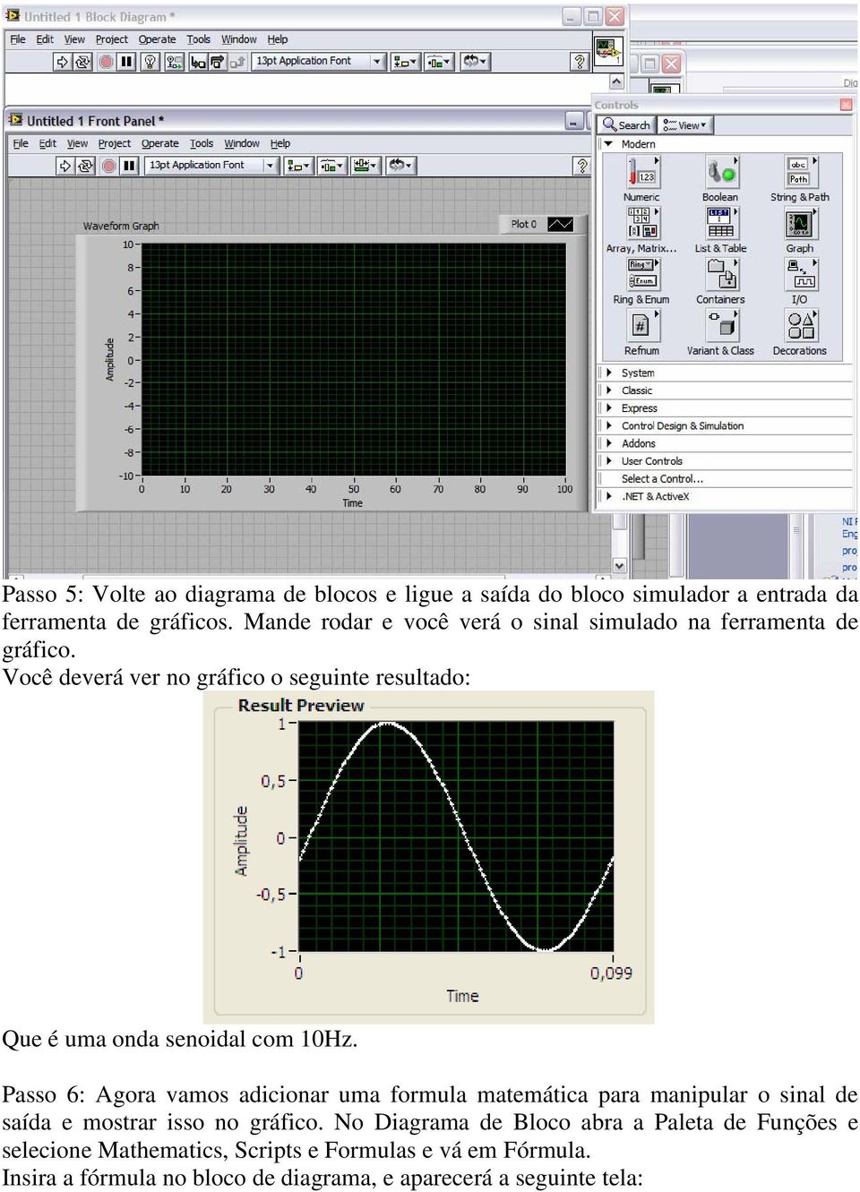 Você deverá ver no gráfico o seguinte resultado: Que é uma onda senoidal com 10Hz.