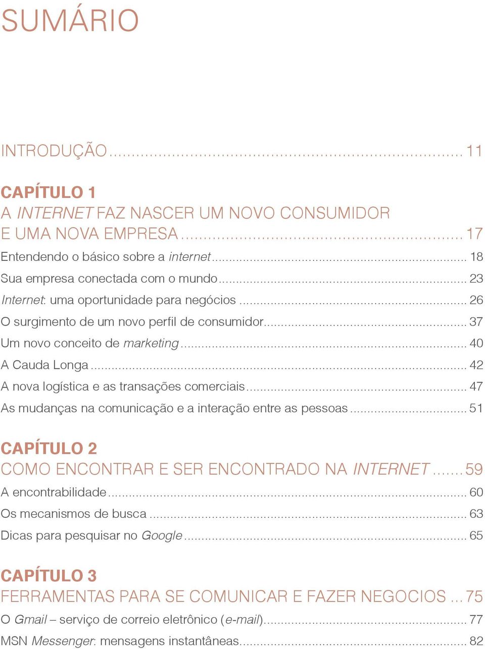 .. 42 A nova logística e as transações comerciais... 47 As mudanças na comunicação e a interação entre as pessoas... 51 CAPÍTULO 2 COMO ENCONTRAR E SER ENCONTRADO NA INTERNET.