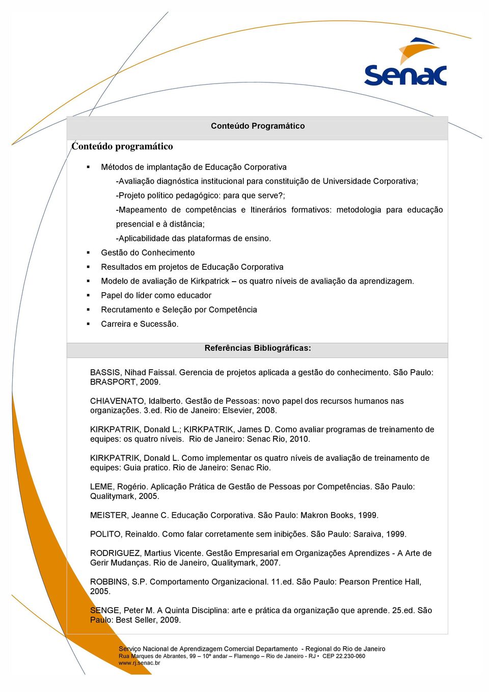 Gestão do Conhecimento Resultados em projetos de Educação Corporativa Modelo de avaliação de Kirkpatrick os quatro níveis de avaliação da aprendizagem.