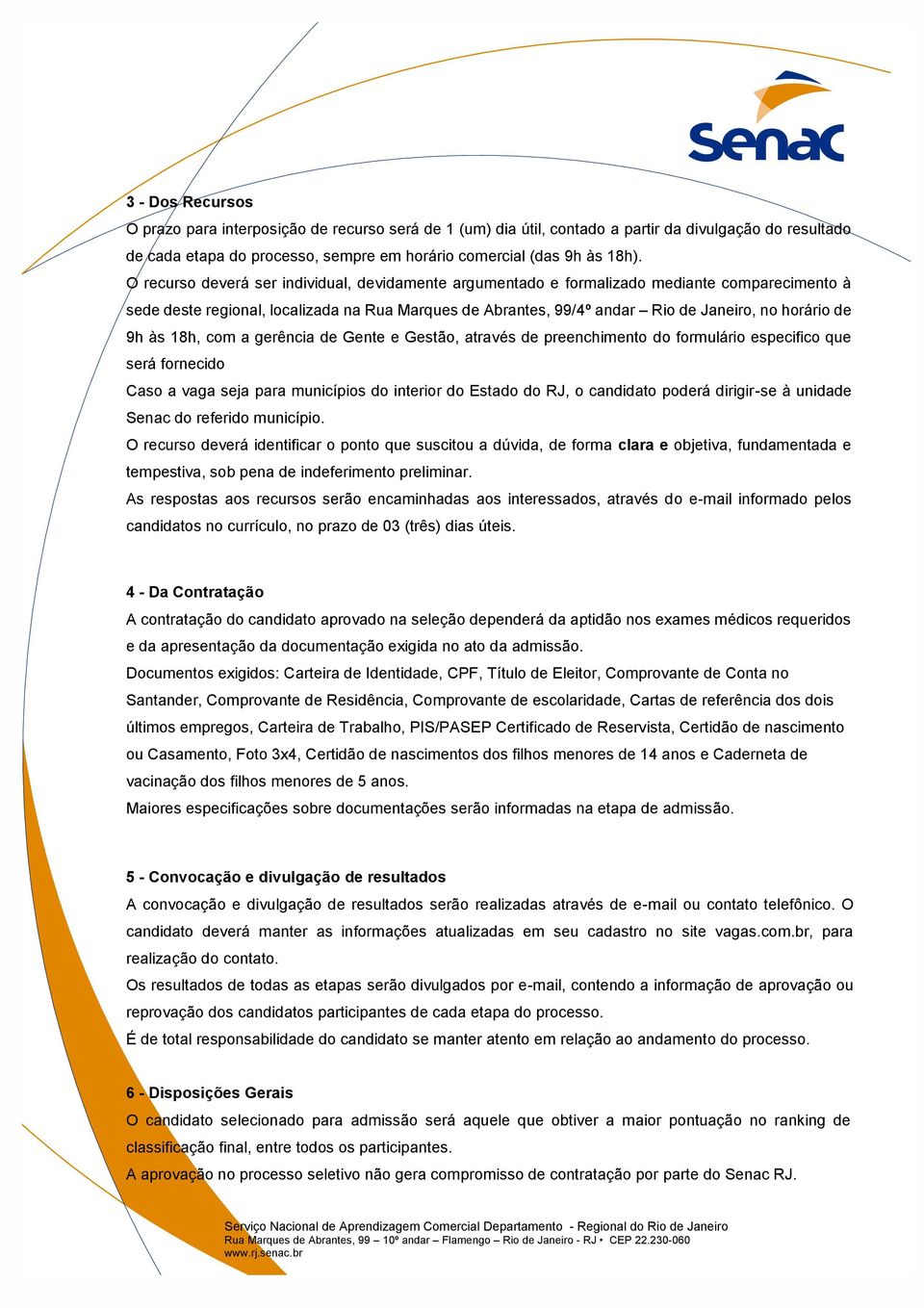 9h às 18h, com a gerência de Gente e Gestão, através de preenchimento do formulário especifico que será fornecido Caso a vaga seja para municípios do interior do Estado do RJ, o candidato poderá