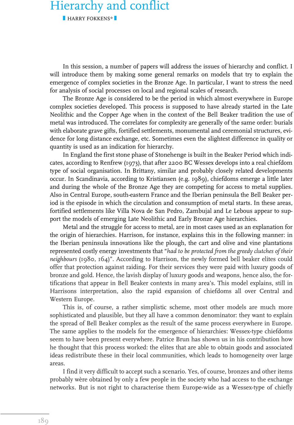 In particular, I want to stress the need for analysis of social processes on local and regional scales of research.