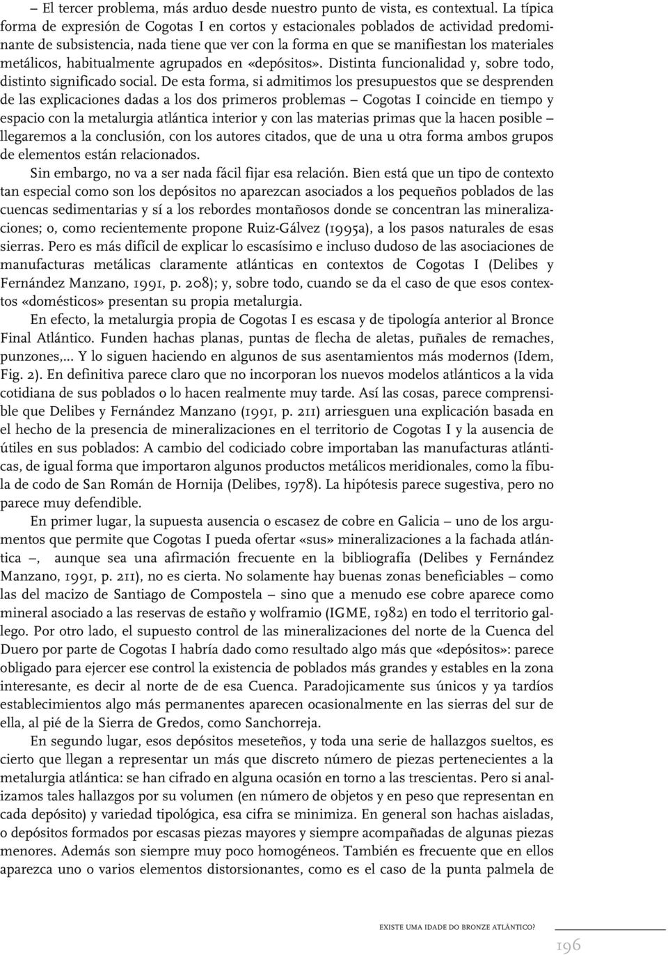 habitualmente agrupados en «depósitos». Distinta funcionalidad y, sobre todo, distinto significado social.