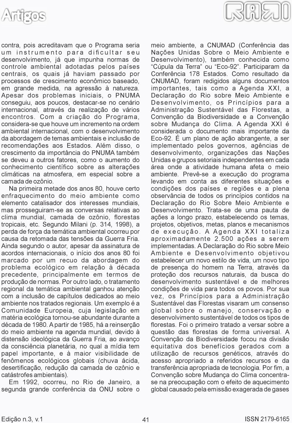 Apesar dos problemas iniciais, o PNUMA conseguiu, aos poucos, destacar-se no cenário internacional, através da realização de vários encontros.