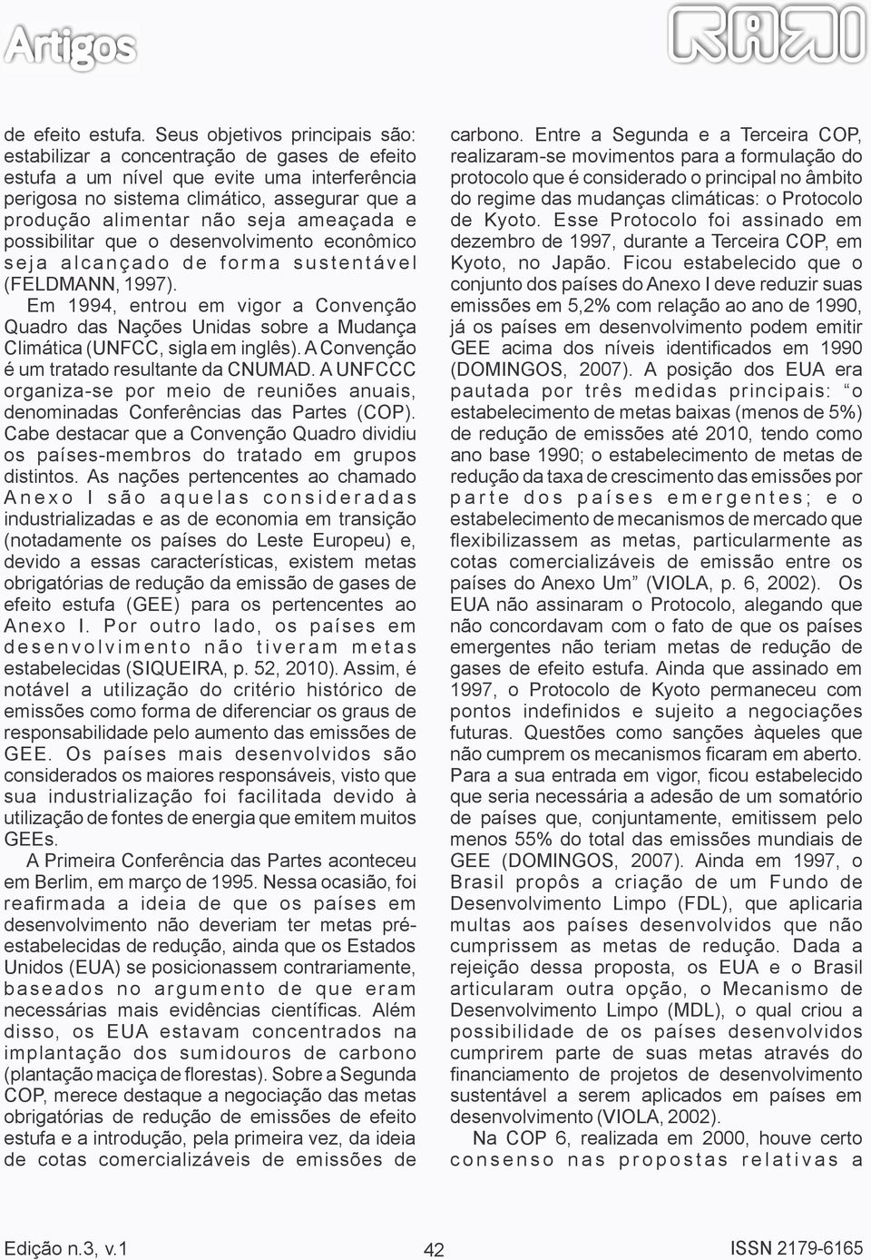 ameaçada e possibilitar que o desenvolvimento econômico s e j a a l c a n ç a d o d e f o r m a s u s t e n t á v e l (FELDMANN, 1997).