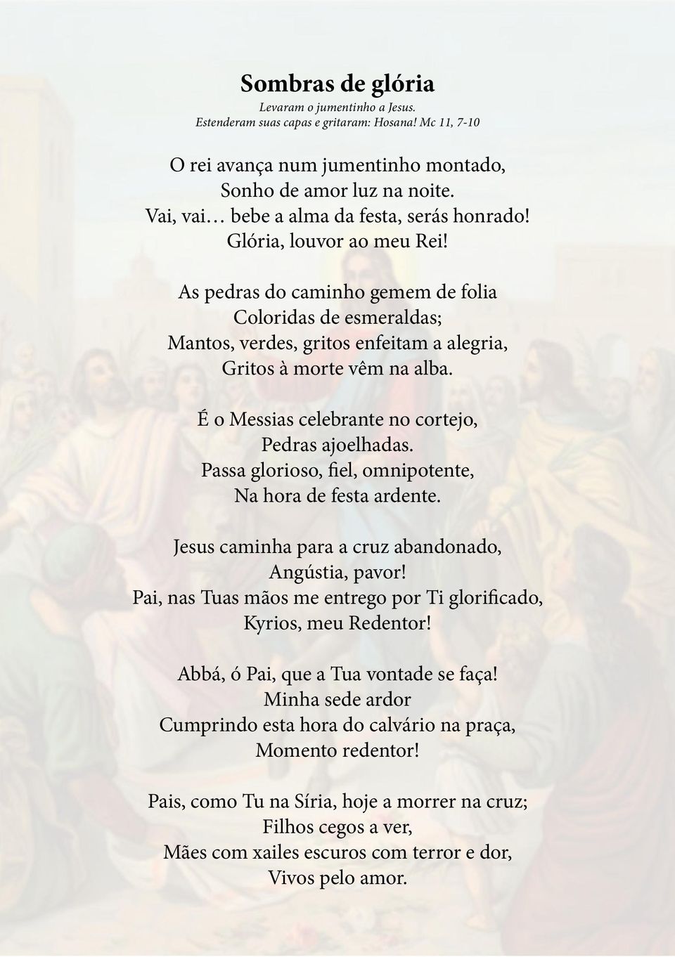 As pedras do caminho gemem de folia Coloridas de esmeraldas; Mantos, verdes, gritos enfeitam a alegria, Gritos à morte vêm na alba. É o Messias celebrante no cortejo, Pedras ajoelhadas.