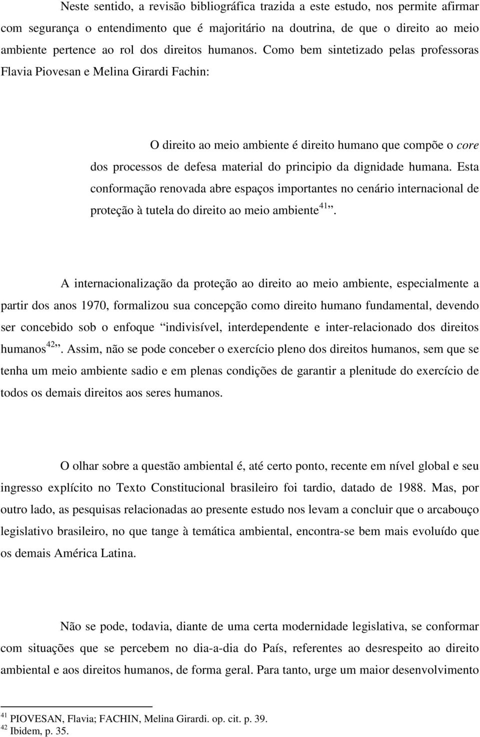 Como bem sintetizado pelas professoras Flavia Piovesan e Melina Girardi Fachin: O direito ao meio ambiente é direito humano que compõe o core dos processos de defesa material do principio da