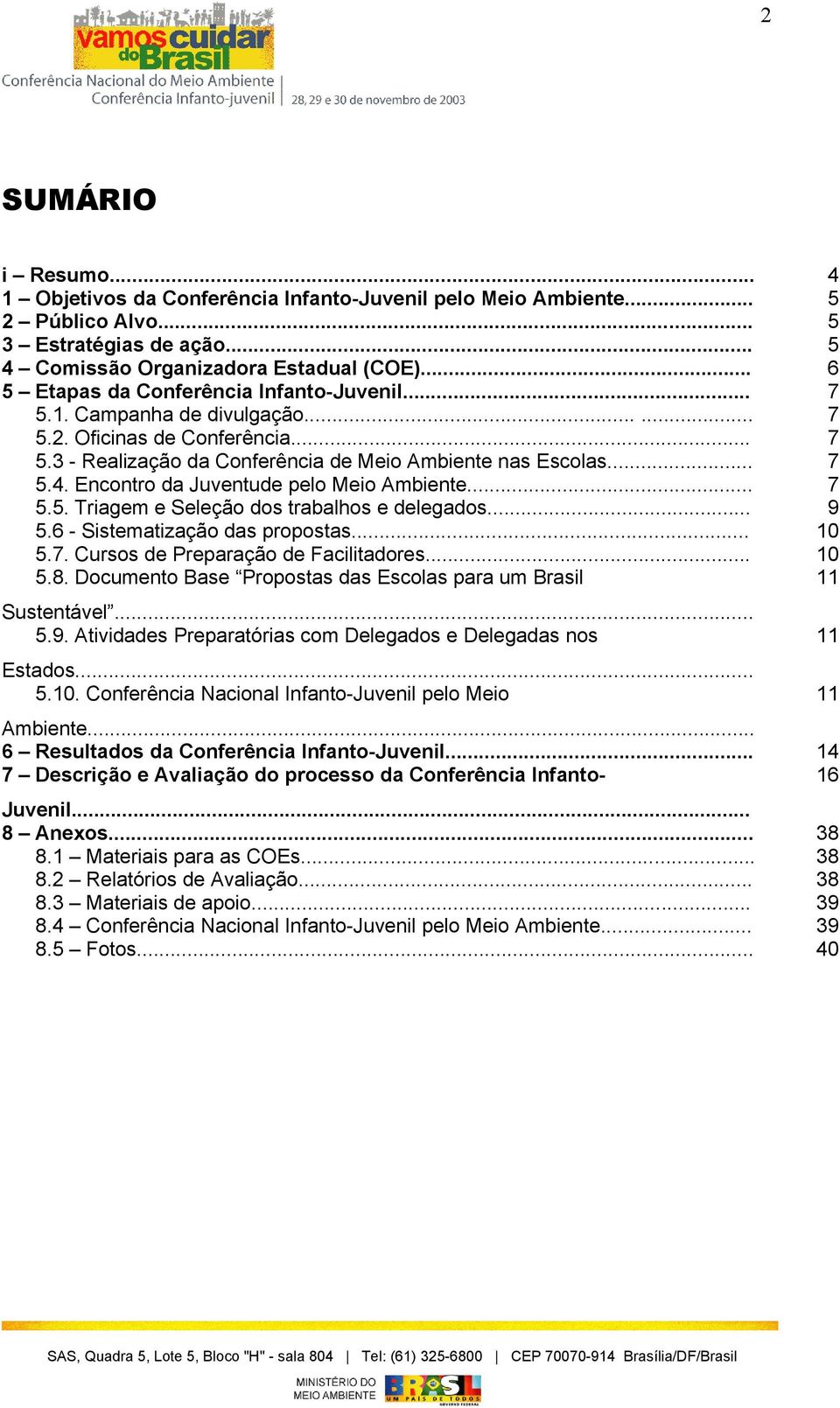 Encontro da Juventude pelo Meio Ambiente... 7 5.5. Triagem e Seleção dos trabalhos e delegados... 9 5.6 - Sistematização das propostas... 10 5.7. Cursos de Preparação de Facilitadores... 10 5.8.