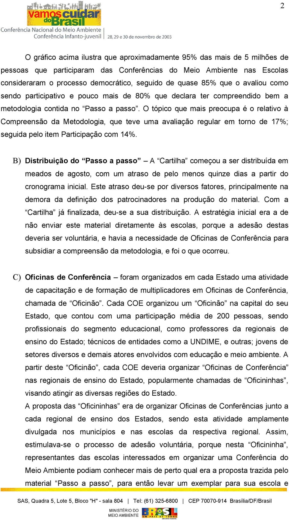 O tópico que mais preocupa é o relativo à Compreensão da Metodologia, que teve uma avaliação regular em torno de 17%; seguida pelo item Participação com 14%.