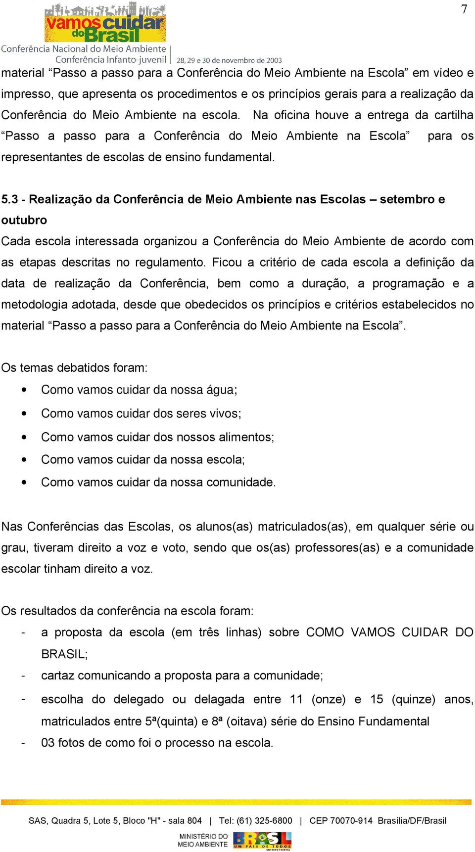 3 - Realização da Conferência de Meio Ambiente nas Escolas setembro e outubro Cada escola interessada organizou a Conferência do Meio Ambiente de acordo com as etapas descritas no regulamento.