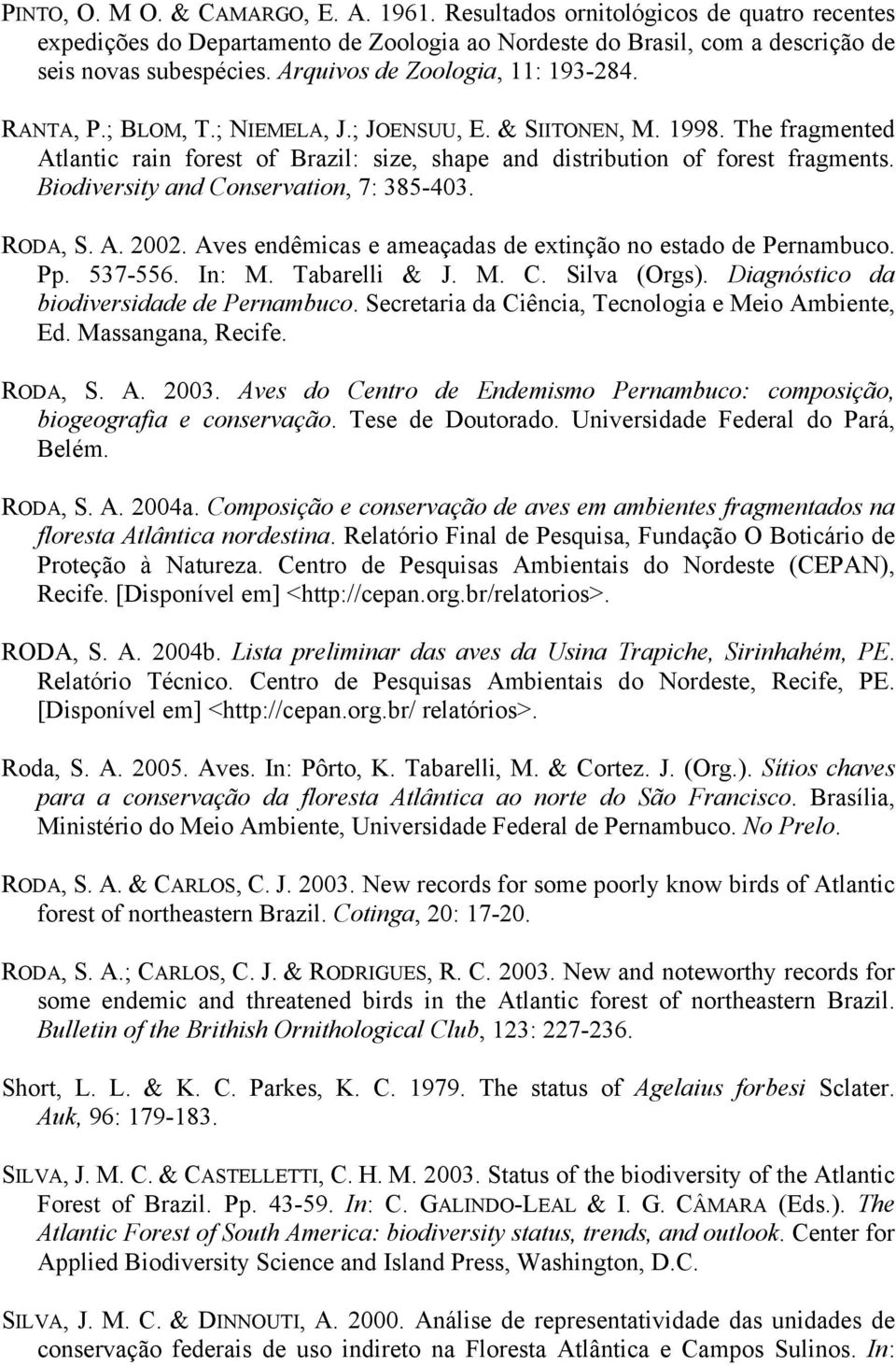 Biodiversity and Conservation, 7: 385-403. RODA, S. A. 2002. Aves endêmicas e ameaçadas de extinção no estado de Pernambuco. Pp. 537-556. In: M. Tabarelli & J. M. C. Silva (Orgs).