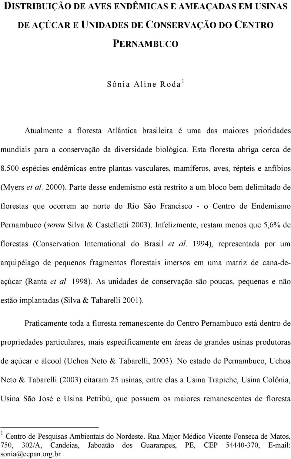 2000). Parte desse endemismo está restrito a um bloco bem delimitado de florestas que ocorrem ao norte do Rio São Francisco - o Centro de Pernambuco (sensu Silva & Castelletti 2003).