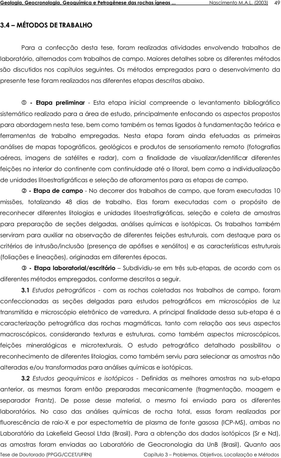 Os métodos empregados para o desenvolvimento da presente tese foram realizados nas diferentes etapas descritas abaixo.