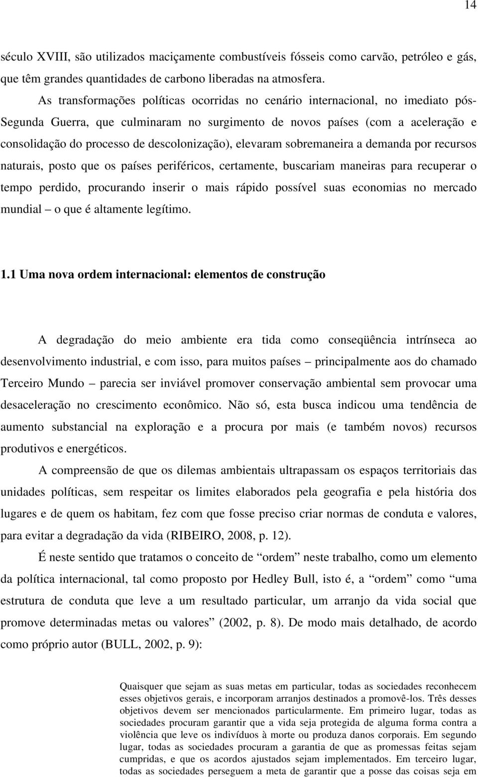 descolonização), elevaram sobremaneira a demanda por recursos naturais, posto que os países periféricos, certamente, buscariam maneiras para recuperar o tempo perdido, procurando inserir o mais