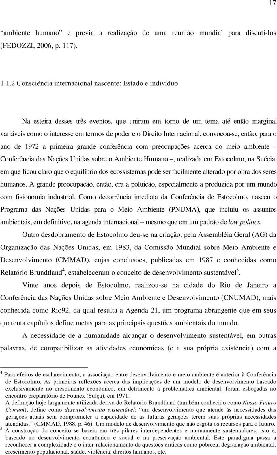 preocupações acerca do meio ambiente Conferência das Nações Unidas sobre o Ambiente Humano, realizada em Estocolmo, na Suécia, em que ficou claro que o equilíbrio dos ecossistemas pode ser facilmente