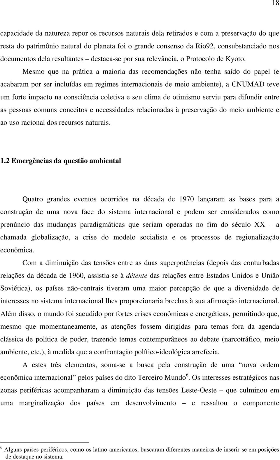 Mesmo que na prática a maioria das recomendações não tenha saído do papel (e acabaram por ser incluídas em regimes internacionais de meio ambiente), a CNUMAD teve um forte impacto na consciência