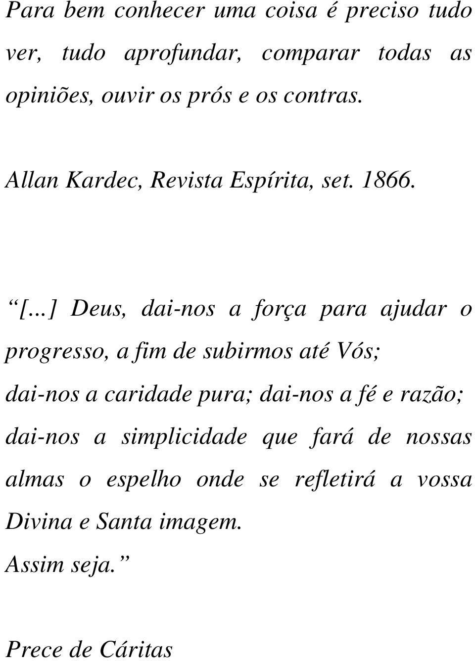 ..] Deus, dai-nos a força para ajudar o progresso, a fim de subirmos até Vós; dai-nos a caridade pura;