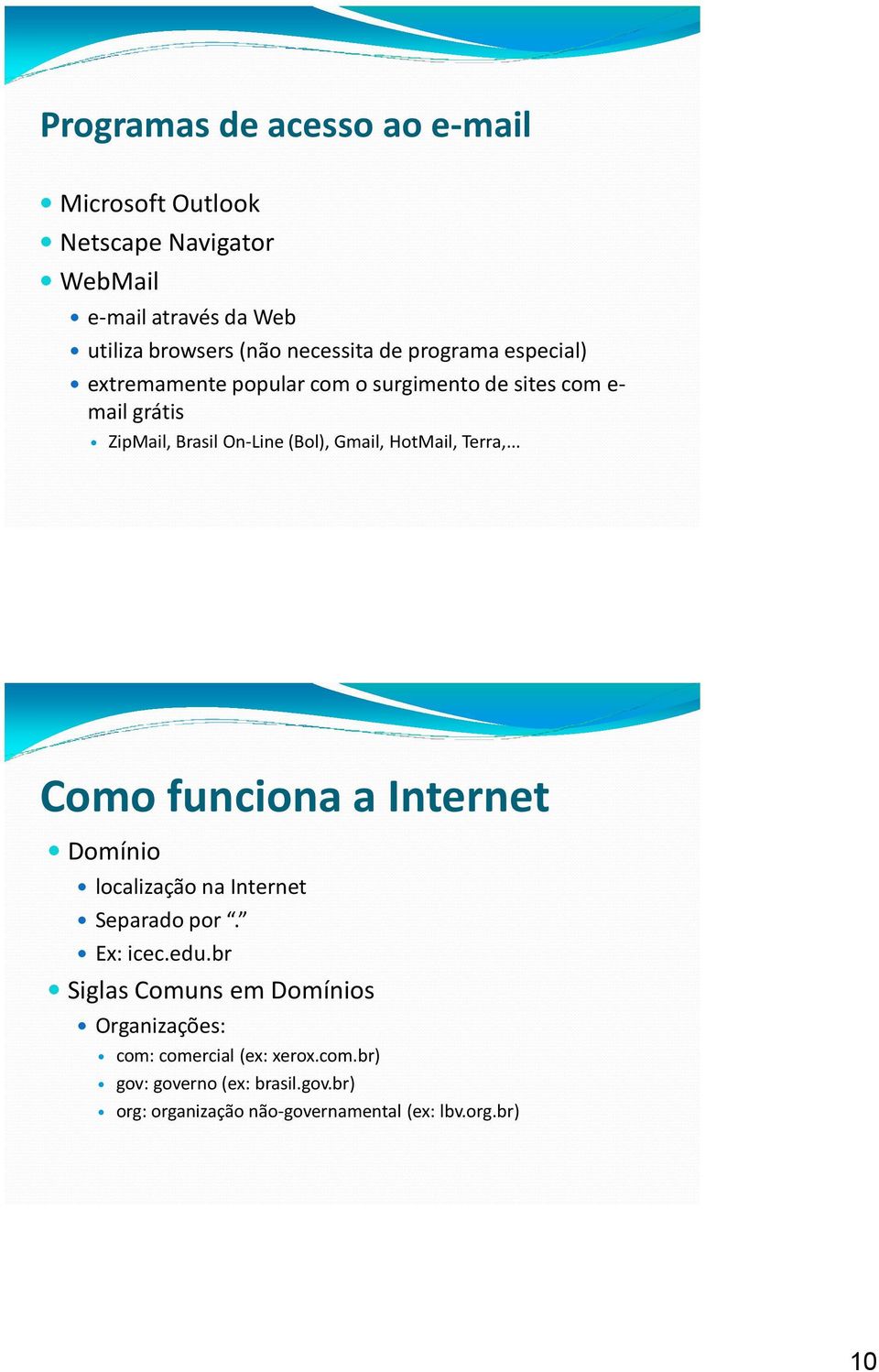 HotMail, Terra,... Como funciona a Internet Domínio localização na Internet Separado por. Ex: icec.edu.