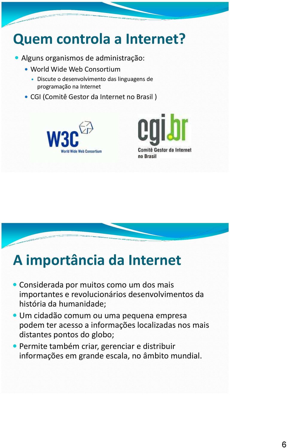 (Comitê Gestor da Internet no Brasil ) A importância da Internet Considerada por muitos como um dos mais importantes e revolucionários