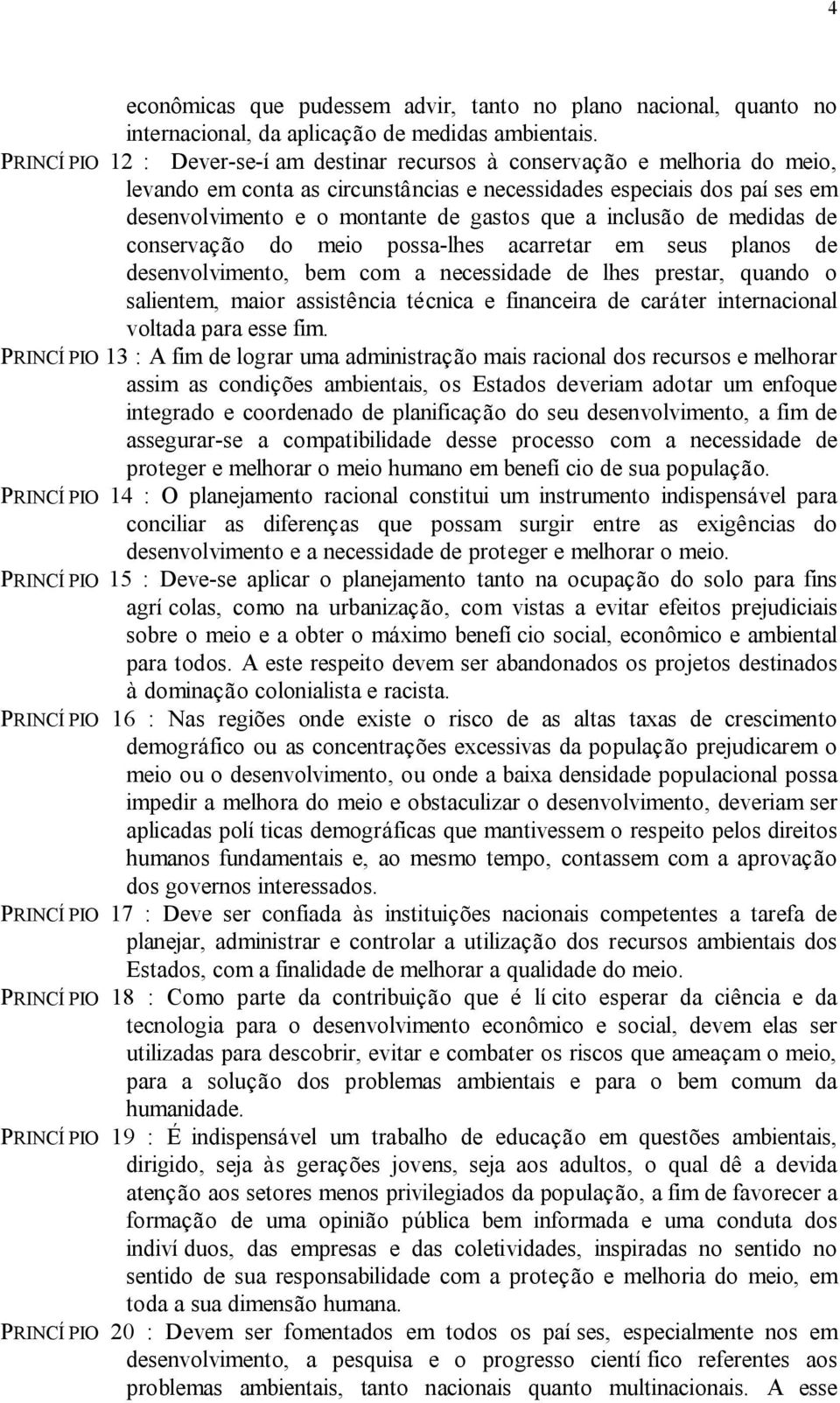 a inclusão de medidas de conservação do meio possa-lhes acarretar em seus planos de desenvolvimento, bem com a necessidade de lhes prestar, quando o salientem, maior assistência técnica e financeira